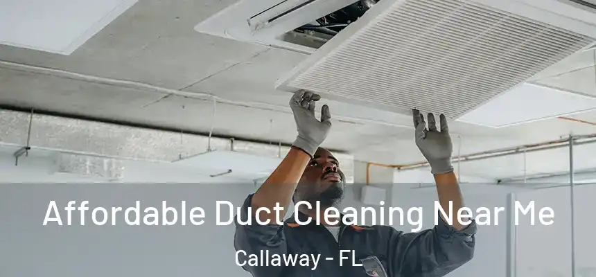 Affordable Duct Cleaning Near Me Callaway - FL
