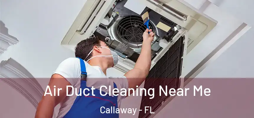 Air Duct Cleaning Near Me Callaway - FL