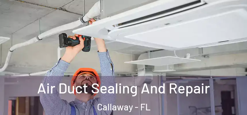 Air Duct Sealing And Repair Callaway - FL