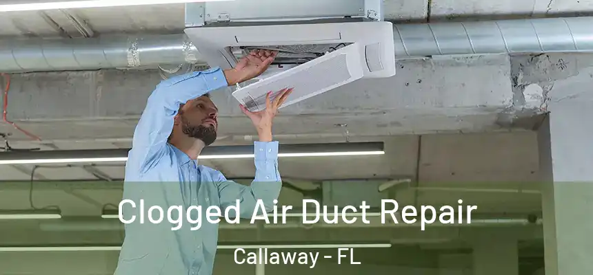 Clogged Air Duct Repair Callaway - FL
