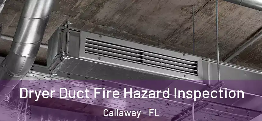 Dryer Duct Fire Hazard Inspection Callaway - FL