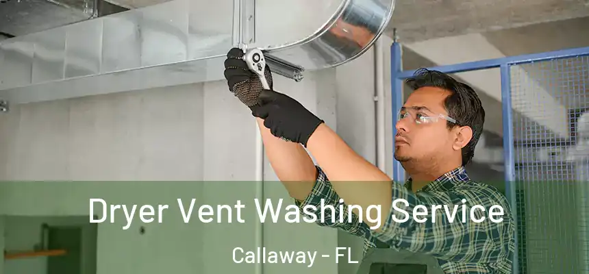 Dryer Vent Washing Service Callaway - FL