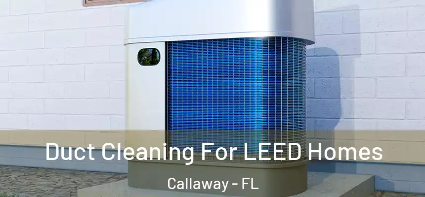 Duct Cleaning For LEED Homes Callaway - FL