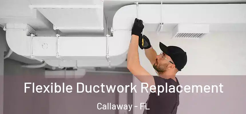  Flexible Ductwork Replacement Callaway - FL