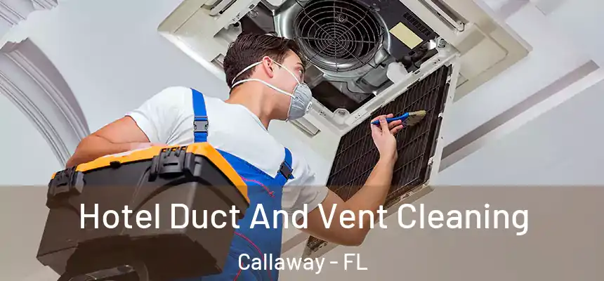 Hotel Duct And Vent Cleaning Callaway - FL