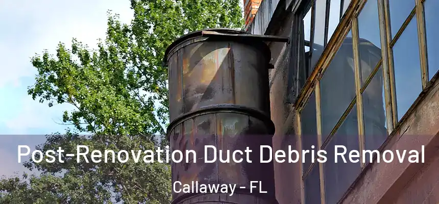  Post-Renovation Duct Debris Removal Callaway - FL