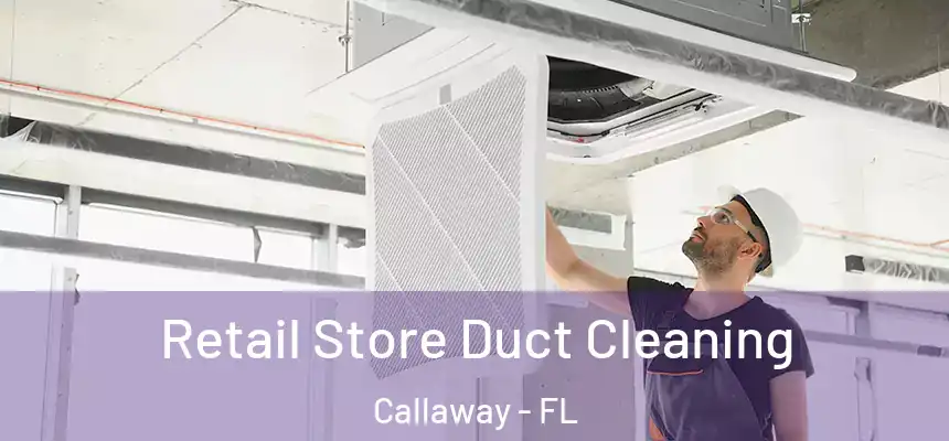 Retail Store Duct Cleaning Callaway - FL