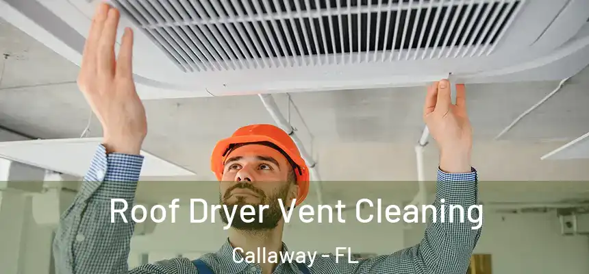 Roof Dryer Vent Cleaning Callaway - FL
