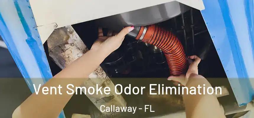 Vent Smoke Odor Elimination Callaway - FL