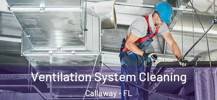  Ventilation System Cleaning Callaway - FL