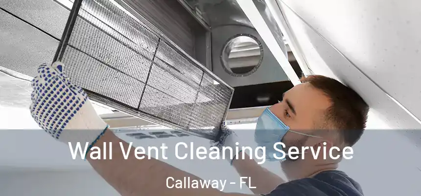 Wall Vent Cleaning Service Callaway - FL